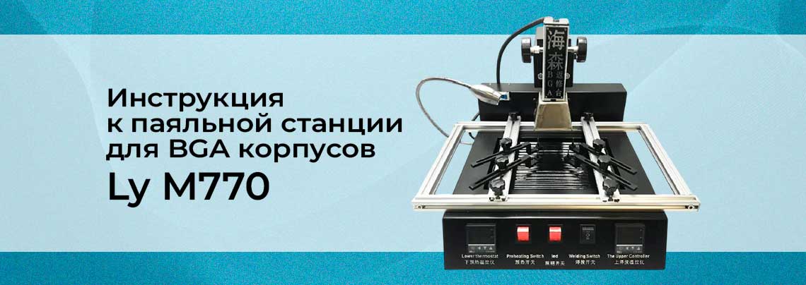 Инструкция к инфракрасной паяльной станции для BGA корпусов Ly M770 и часто задаваемые вопросы по реболлингу BGA Обзор на станция Ly M770