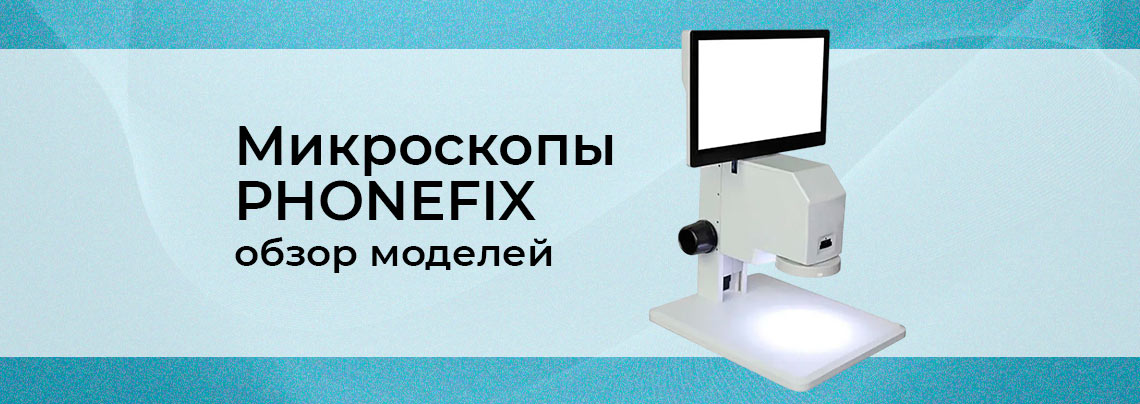 Обзор микроскопов от компании PHONEFIX виды современных микроскопов