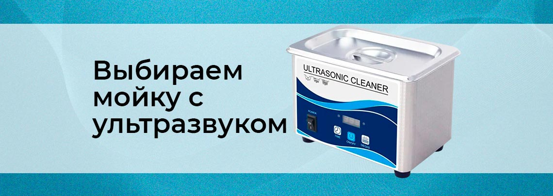 Как выбрать ультразвуковой очиститель. Какая ультразвуковая мойка лучше - подробное руководство от Суперайс