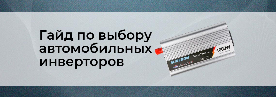 Функциональные возможности и эргономика DC-AC преобразователей Подробная статья о выборе автомобильных инверторов от Суперайс