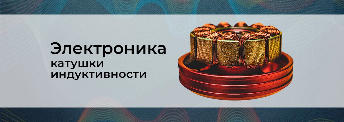 Электроника для начинающих: катушки индуктивности баннер