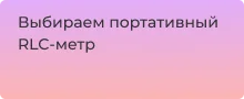 Как выбрать RLC-метр: советы по выбору портативного измерительного прибора