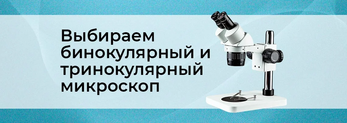 Как выбрать бинокулярный и тринокулярный стереомикроскоп баннер