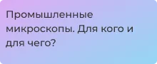 Промышленные микроскопы: особенности, модели и применение