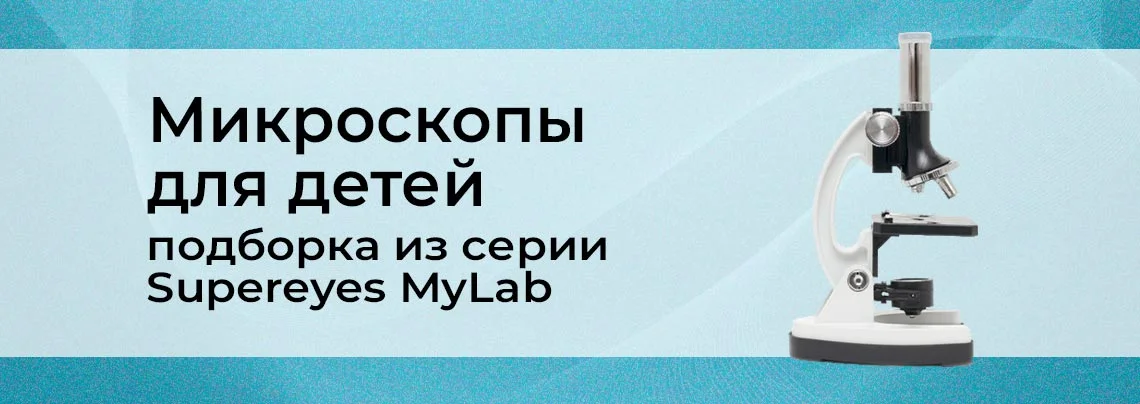 Микроскоп для ребенка. Как выбрать и на что обратить внимание? Линейка микроскопов Supereyes MyLab баннер