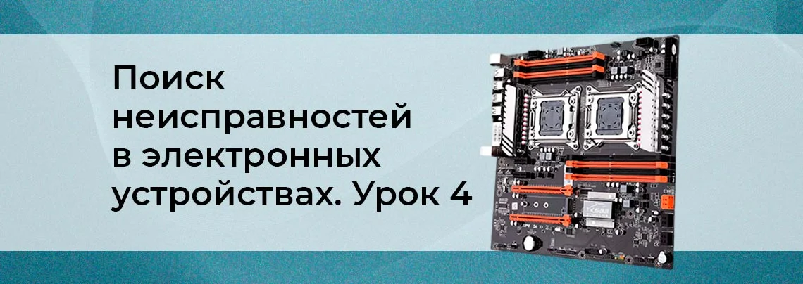 Методы поиска неисправностей в сложных электронных устройствах. Урок 4 баннер