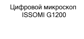 Цифровой микроскоп ISSOMI G1200 в подарок на 23 февраля купить в Суперайс