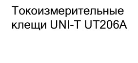 Токоизмерительные клещи UNI-T UT206A купить в москве в магазине суперайс
