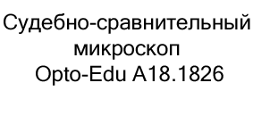 Судебно-сравнительный микроскоп Opto-Edu A18.1826