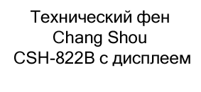 купить Технический фен Chang Shou CSH-822B с дисплеем по акции в магазине суперайс