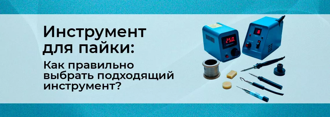 Технология пайки для начинающих. Четвёртое правило: подходящий инструмент инструмент для пайки