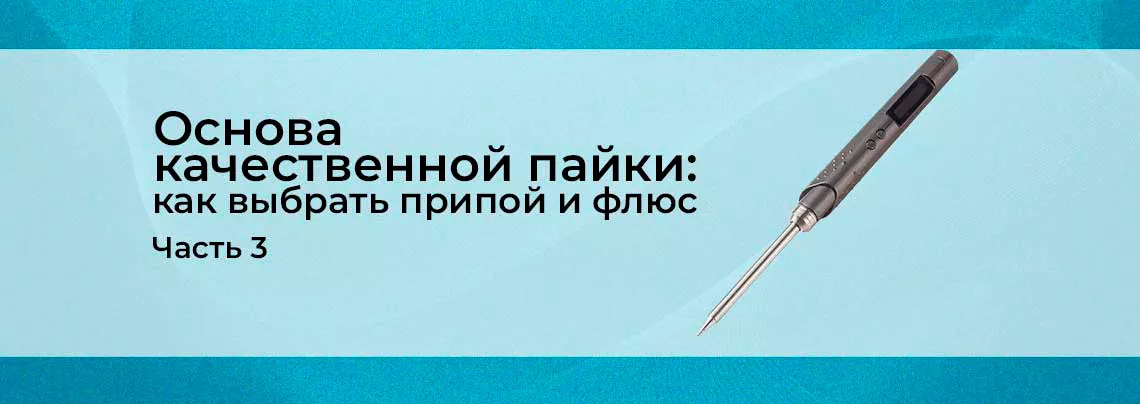 Припой и флюс Основа качественной пайки