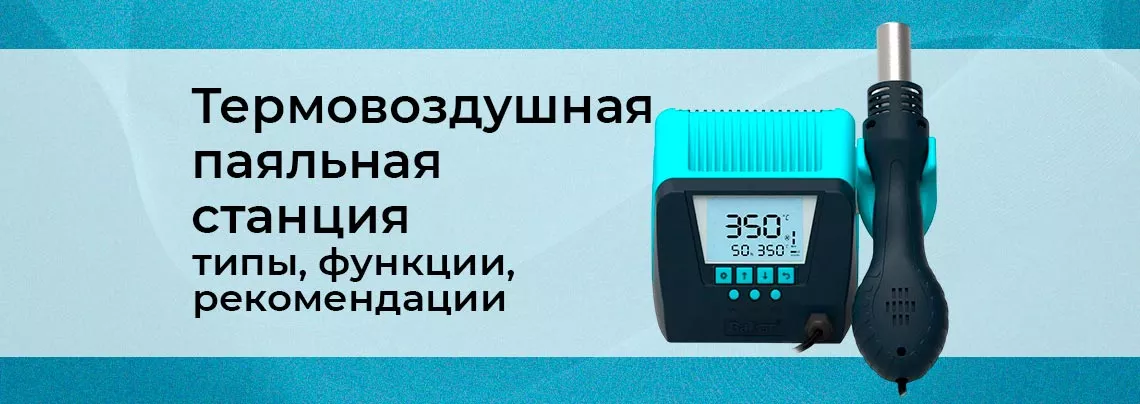 Как выбрать термовоздушную паяльную станцию Какие тремовоздушные станции бывают, в чём разница от обычных - подробное руководство от Суперайс