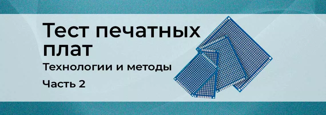 Тестирование печатных плат на производстве: методы и технологии. Часть 2 тестирование печатных плат