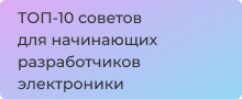 ТОП-10 практических советов начинающему разработчику электронных устройств