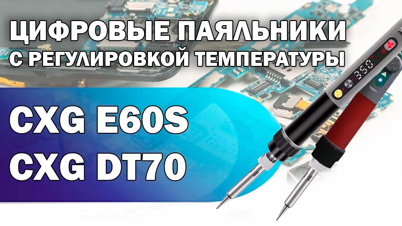 Обзор цифровых электрических паяльников CXG E60S и DT70