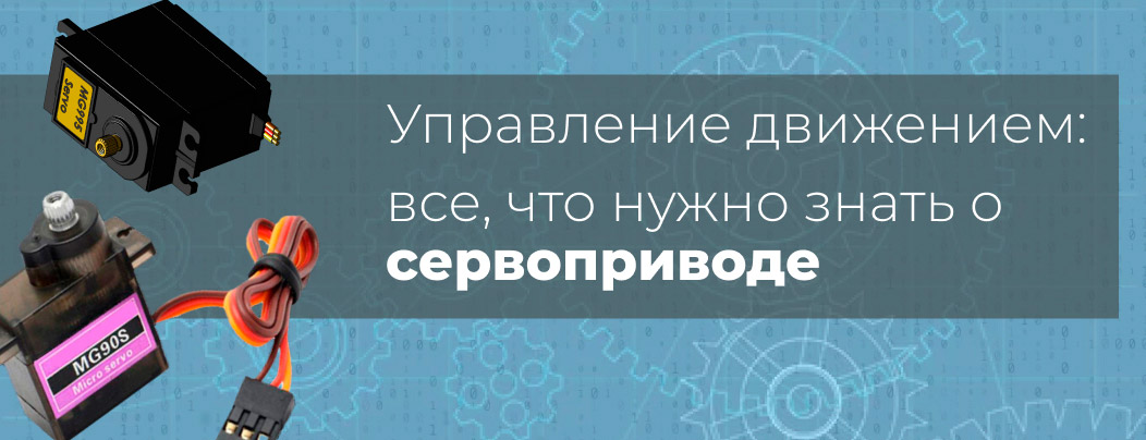 Управление движением: всё что нужно знать о сервоприводах